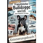 Französische Bulldogge und ich – Unser Abenteuer für immer: 100 gemeinsame Herausforderungen und Fotoseiten für unvergessliche Erinnerungen