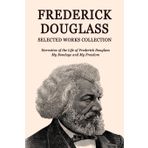 Frederick Douglass Selected Works Collection: Narrative of the Life of Frederick Douglass, My Bondage and My Freedom