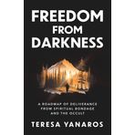 Freedom from Darkness: A Roadmap of Deliverance from Spiritual Bondage and the Occult