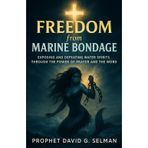 Freedom from Marine Bondage: Exposing and Defeating Water Spirits through the Power of Prayer and the Word
