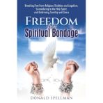 Freedom from Spiritual Bondage: Breaking Free from Religious Tradition and Legalism, Surrendering to the Holy Spirit, and Embracing Sonship and Grace