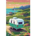 Freiheitsjournal: Unterwegs mit dem Wohnwagen: Unser Abenteuer-Tagebuch (Reisetagebuch, Logbuch, Erinnerungsalbum)