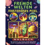 Fremde Welten Mysteriöses Pixel-Malbuch: 50 Nicht Alltägliche Bilder zum Ausmalen nach Pixeln