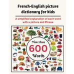 French-English picture dictionary for kids: A simplified explanation of each word with a picture and Phrase -Learn French for Kids, 600 Words! - Learn ... - ( Books For Toddlers-children )