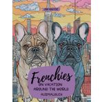 Frenchies On Vacation - Around the World: Ausmalbuch für Kinder und Erwachsene: Über 50 süße Frenchie-Bilder an den schönsten Orten der Welt zum Ausmalen und Entspannen, Malspaß für Frenchieliebhaber