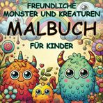 Freundliche Monster und Kreaturen MALBUCH für Kinder: Über 50 Bilder von lustigen Monstern und kreativen Kreaturen zum Ausmalen – für Kinder von 3 bis 10 Jahren