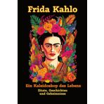 Frida Kahlo: Ein Kaleidoskop des Lebens: Die verborgene Welt einer Kunstikone - Zitate, Geschichten und Geheimnisse