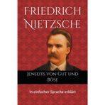 Friedrich Nietzsche: Jenseits von Gut und Böse - in einfacher Sprache erklärt