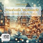 Friedvolle Weihnacht - Worte und Bilder, die das Herz berühren: Besinnliche Zitate und Illustrationen