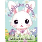 Fröhliche Ostern, Malbuch für Kinder von 4-8 Jahren: Süße Hasen, Ostereier, lustige Bilder: Tolle Geschenkidee für Kinder, Malvorlagen mit Frühlingsmotive