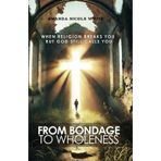 From Bondage to Wholeness: When Religion Breaks You, but God Still Calls You.