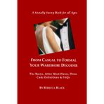 From Casual to Formal: Your Wardrobe Decoder: The Basics, Attire Must-Haves, Dress Code Definitions & FAQs