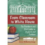 From Classroom to White House: The Presidents and First Ladies as Students and Teachers by James McMurtry Longo (2011) Paperback
