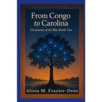 From Congo to Carolina: The Journey of the Blue Bottle Tree: Tracing the Spirit, Story, and Survival of a Sacred Tradition