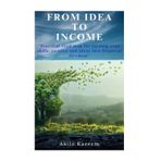 From Idea To Income: Practical road map for turning your skills, passions and ideas into financial freedom
