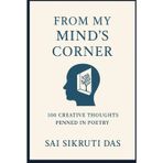 FROM MY MIND'S CORNER: One Hundred Creative Thoughts, Penned In Poetry