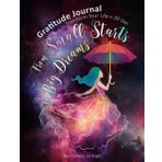 From Small Starts to Big Dreams: A Gratitude Journal to Transform Your Life in 30 Days