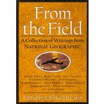 From the Field: A Collection of Writings from National Geographic