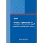 FRONTEX – Ohne Kontrolle zur europäischen Grenzschutztruppe?: Demokratische Kontrolle der Agentur FRONTEX (Studien zum Völker- und Europarecht)