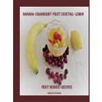 FRUIT DESSERT RECIPES, BANANA--CRANBERRY--FRUIT COCKTAIL--LEMON: 52 DIFFERENT FRUIT RECIPES, 6 BANANA, 14 CRANBERRY, 8 FRUIT COCKTAIL, 24 LEMON