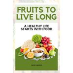 FRUITS TO LIVE LONG: A Guide to Health and Longevity