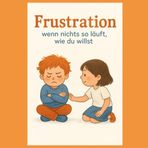 „Frustration – wenn nichts gelingt“: Mit kleinen Schritten lernen, Frustration zu bewältigen (Gefühle für Kinder erklärt, Band 19)