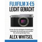 Fujifilm X-E5 Leicht Gemacht: Lernen Sie die wichtigsten Einstellungen, vermeiden Sie Verwirrung und machen Sie schnell großartige Fotos.