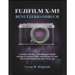 Fujifilm X-M5 Benutzerhandbuch: Verstehen Sie Ihre Einstellungen schnell, machen Sie bessere Fotos und nehmen Sie mit Zuversicht beeindruckende Videos auf