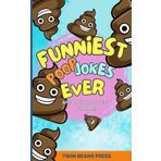 Funniest Poop Jokes Ever and Other Potty Humor!: Hilarious Poop, Fart, Burp, Pee, and Booger Gag Jokes for Kids Age 6 and Up — With Knock-Knock, Animal Laughs, and Silly Full-Color Drawings