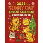 Funny Cat Advent Calendar Coloring Book: 24 Hilarious Holiday Cat Scenes with Saying to Color | Christmas Gift for Cat Lovers, Kids & Adults