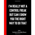Funny Weekly and Monthly Planner 2021 - I'm really not a Control Freak But Can I show you the right way to do that: A Productivity Planner and ... Journal and Commit Planner for Setting Goals
