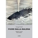Fuori dalla balena. Testi inediti su letteratura, poesia, pittura, politica, scienza, società, cucina