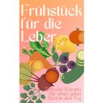 Für die Leber kochen: Frühstücksrezepte für einen gesunden Start in den Tag, schnell und einfach
