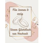 Für immer und ewig unser Gästebuch zur Hochzeit: Romantisches Gästebuch zur Hochzeit - Erinnerungsbuch für liebevolle Wünsche & besondere Momente