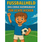 Fussballheld - Das coole Ausmalbuch für echte Kicker: In diesem Fussballspaß warten 60 Seiten mit Ausmalbildern, Rätseln und Platz für eigene Ideen auf echte Kicker mit Fantasie!