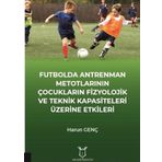 Futbolda Antrenman Metotlarının Çocukların Fizyolojik ve Teknik Kapasiteleri Üzerine Etkileri Harun Genç
