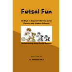 Futsal Fun: 10 Ways to Empower Working-Class Parents and Student-Athletes, Revolutionizing After-School Routines