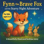 Fynn the brave fox and the starry night adventure: A heartwarming bedtime story about overcoming fear of the dark, friendship, and courage for kids ages 3–6