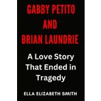 Gabby Petito and Brian Laundrie: A Love Story That Ended in Tragedy