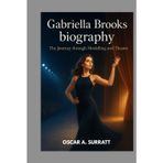 GABRIELLA BROOKS BIOGRAPHY : THE JOURNEY THROUGH MODELLING AND THEATRE: THE JOURNEY OF A MODEL, MUSE AND MODERN ICON
