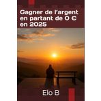 Gagner de l’argent en partant de 0 € en 2025 (Smart Travel & Prestige – Explore smart, live in style)