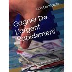 Gagner De L’argent Rapidement: gagner de l’argent rapidement et efficacement