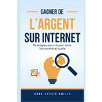 Gagner de l'argent sur Internet : Stratégies pour réussir dans l'économie actuelle