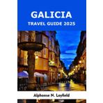 Galicia Travel Guide 2025: Stories, Flavors, and Landscapes From Spain’s Wild Atlantic Corner
