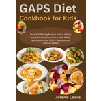 GAPS Diet Cookbook for Kids: Tasty Gut-Healing Recipes to Ease Autism Symptoms, Soothe Eczema, Calm ADHD, and Restore Your Child’s Digestive and Immune Health