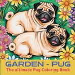 GARDEN - PUG: The ultimate Pug Coloring Book (PUG TOTAL: Zen & the Art of Pug Coloring)