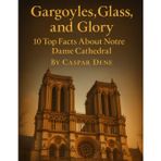 Gargoyles, Glass, and Glory: 10 Top Facts About Notre Dame Cathedral (Marvels in Stone: Amazing Buildings Around the World)