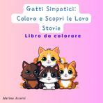Gatti Simpatici : Colora e Scopri le Loro Storie: Prepara i tuoi colori e fai amicizia con questi gattini divertenti! (Piccoli Artisti Colorano, Band 5)