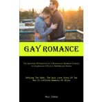 Gay Romance: The Spectrum Of Emotions In A Homosexual Romance Journey: An Exploration Of Love's Multifaceted Nature (Defying The Odds: The Epic Love Story Of Two Men In Infinite Moments Of Bliss)