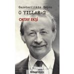 Gazetecilikte Geçen O Yıllar 2 - Oktay Ekşi